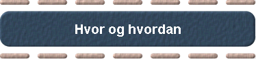 Hvor og hvordan